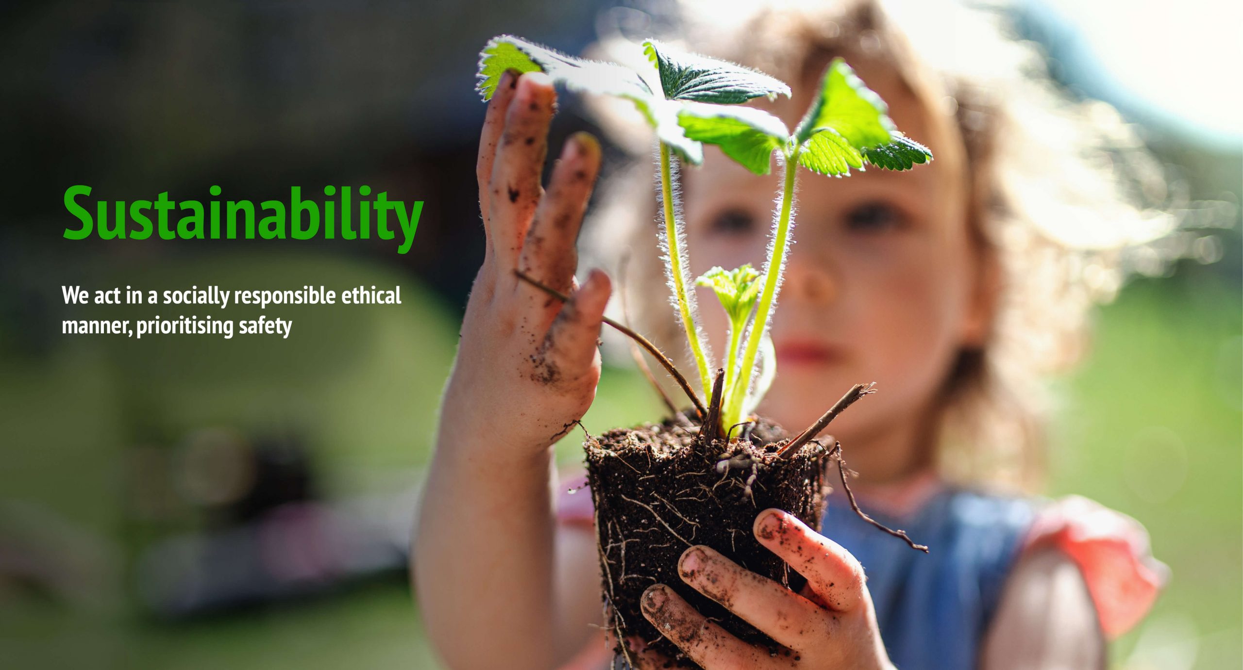 Sustainability - We act in socially responsible ethical manner, prioritising safety